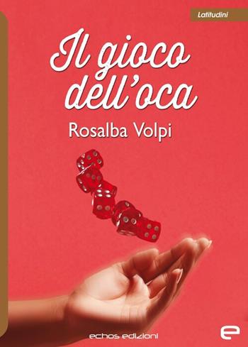 Il gioco dell'oca - Rosalba Volpi - Libro Echos Edizioni 2024, Latitudini | Libraccio.it