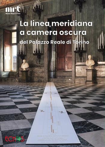 La linea meridiana a camera oscura del Palazzo Reale di Torino - Musei Reali di Torino - Libro Echos Edizioni 2024 | Libraccio.it