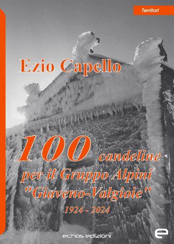 100 candeline per il gruppo Alpini «Giaveno-Valgioie» - Ezio Capello - Libro Echos Edizioni 2024, Territori | Libraccio.it