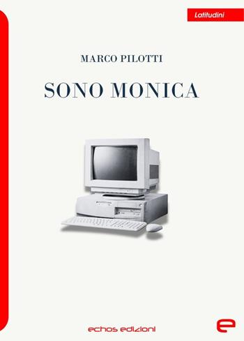 Sono Monica - Marco Pilotti - Libro Echos Edizioni 2024, Latitudini | Libraccio.it