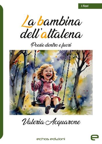 La bambina dell'altalena - Valeria Acquarone - Libro Echos Edizioni 2024, I fiori | Libraccio.it