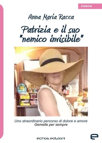 Patrizia e il suo «nemico invisibile» - Anna Maria Racca - Libro Echos Edizioni 2025, Insieme | Libraccio.it
