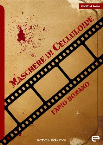 Maschere di celluloide - Fabio Romano - Libro Echos Edizioni 2025, Giallo & nero | Libraccio.it