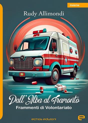 Dall'alba al tramonto. Frammenti di volontariato - Rudy Allimondi - Libro Echos Edizioni 2025, Insieme | Libraccio.it