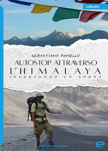 Autostop attraverso l'Himalaya. Inseguendo un sogno - Sebastiano Ramello - Libro Echos Edizioni 2025, Latitudini | Libraccio.it