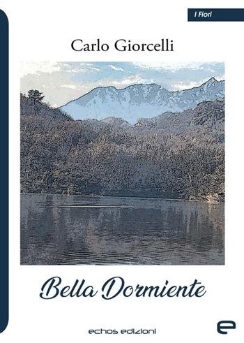 Bella dormiente - Carlo Giorcelli - Libro Echos Edizioni 2025, I fiori | Libraccio.it