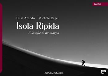 Isola Ripida. Filosofie di montagna - Elisa Arnodo, Michele Rege - Libro Echos Edizioni 2025, Territori | Libraccio.it