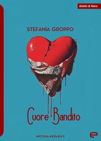 Cuore Bandito - Stefania Groppo - Libro Echos Edizioni 2025, Giallo & nero | Libraccio.it