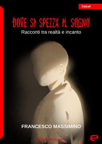 Dove si spezza il sogno. Racconti tra realtà e incanto - Francesco Massimino - Libro Echos Edizioni 2025, Triskell | Libraccio.it