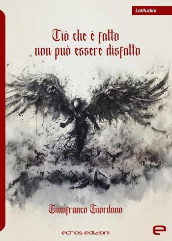 Ciò che è fatto non può essere disfatto - Gianfranco Giordano - Libro Echos Edizioni 2025, Latitudini | Libraccio.it