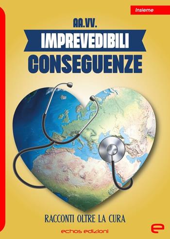 Imprevedibili conseguenze. Racconti oltre la cura  - Libro Echos Edizioni 2025, Insieme | Libraccio.it
