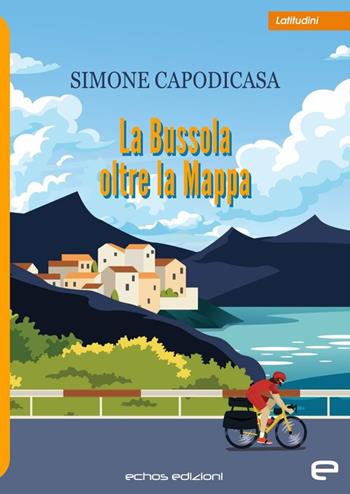 La bussola oltre la mappa - Simone Capodicasa - Libro Echos Edizioni 2025, Latitudini | Libraccio.it