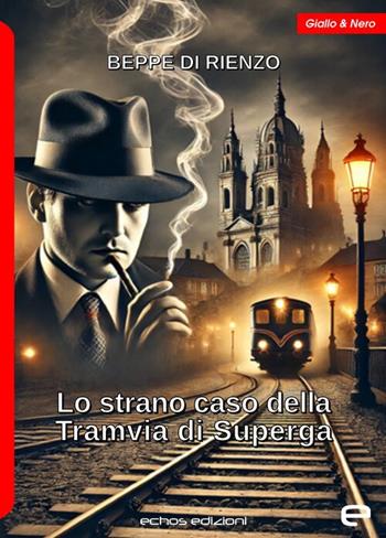 Lo strano caso della Tramvia di Superga - Beppe Di Rienzo - Libro Echos Edizioni 2025, Giallo & nero | Libraccio.it