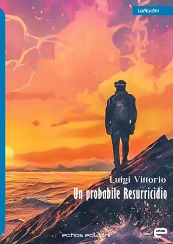 Un probabile resurricidio - Luigi Vittorio - Libro Echos Edizioni 2025, Latitudini | Libraccio.it
