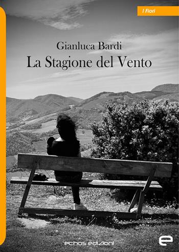 La stagione del vento - Gianluca Bardi - Libro Echos Edizioni 2025, I fiori | Libraccio.it