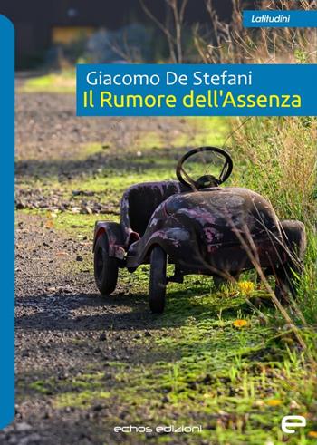 Il rumore dell'assenza - Giacomo De Stefani - Libro Echos Edizioni 2025, Latitudini | Libraccio.it