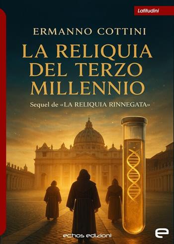 La reliquia del Terzo Millennio - Ermanno Cottini - Libro Echos Edizioni 2025, Latitudini | Libraccio.it