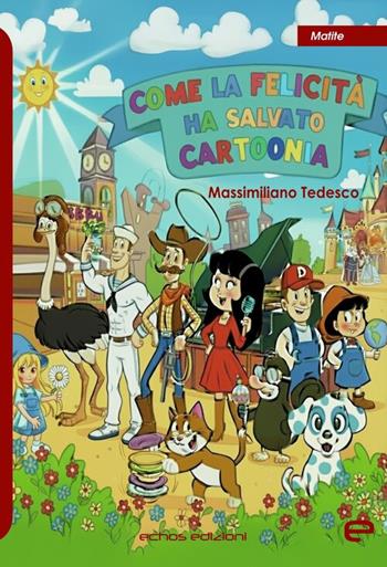 Come la felicità ha salvato Cartoonia - Massimiliano Tedesco - Libro Echos Edizioni 2025, Matite | Libraccio.it