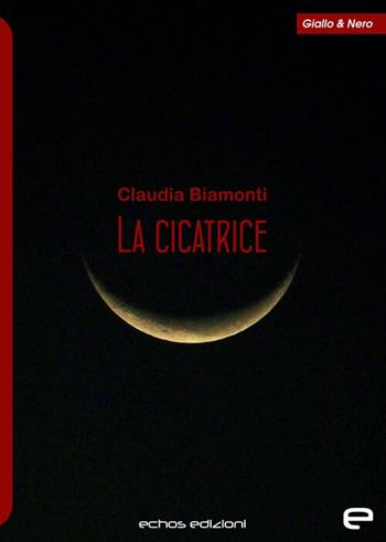 La cicatrice - Claudia Biamonti - Libro Echos Edizioni 2025, Giallo & nero | Libraccio.it