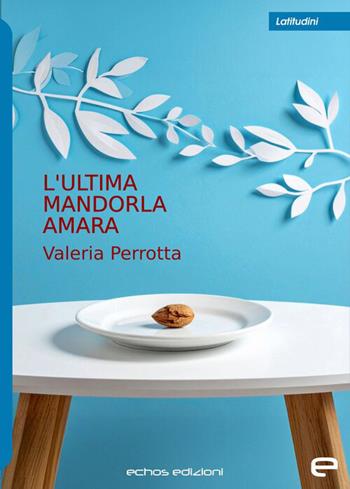 L'ultima mandorla amara - Valeria Perrotta - Libro Echos Edizioni 2026, Latitudini | Libraccio.it