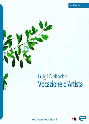 Vocazione d'artista - Luigi Dellorbo - Libro Echos Edizioni 2026, Latitudini | Libraccio.it