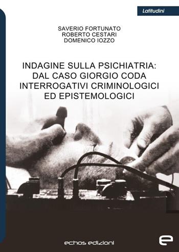 Indagine sulla psichiatria: dal caso Giorgio Coda. Interrogativi criminologici ed epistemologici - Saverio Fortunato, Roberto Cestari, Domenico Iozzo - Libro Echos Edizioni 2026, Latitudini | Libraccio.it