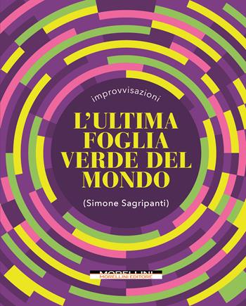 L'ultima foglia verde del mondo - Simone Sagripanti - Libro Morellini 2023, Improvvisazioni | Libraccio.it
