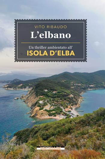L'elbano. Un thriller ambientato all’Isola d’Elba - Vito Ribaudo - Libro Morellini 2023, Luoghi e storie | Libraccio.it