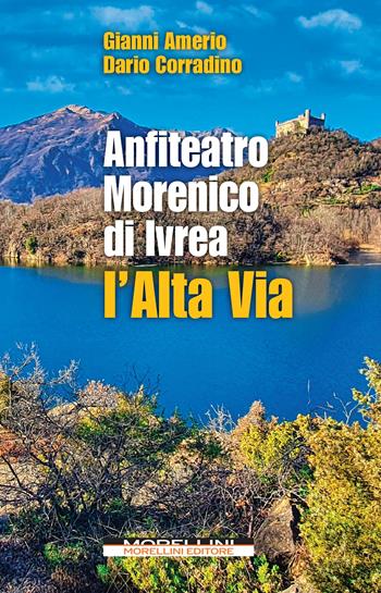 Anfiteatro Morenico di Ivrea. L'Alta via - Gianni Amerio, Dario Corradino - Libro Morellini 2023, Fuori collana | Libraccio.it