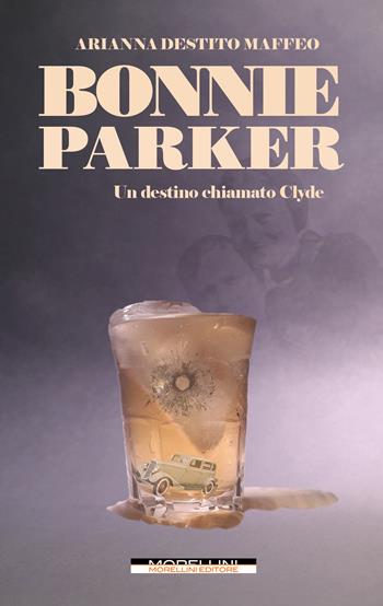 Bonnie Parker. Un destino chiamato Clyde - Arianna Destito Maffeo - Libro Morellini 2023, Femminile singolare | Libraccio.it
