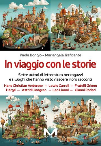 In viaggio con le storie. Sette autori di letteratura per ragazzi e i luoghi che hanno visto nascere i loro racconti - Paola Bongio, Mariangela Traficante - Libro Morellini 2024, Fuori collana | Libraccio.it