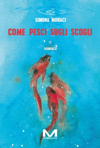 Come pesci sugli scogli - Simona Moraci - Libro Morellini 2024, Riflessi | Libraccio.it