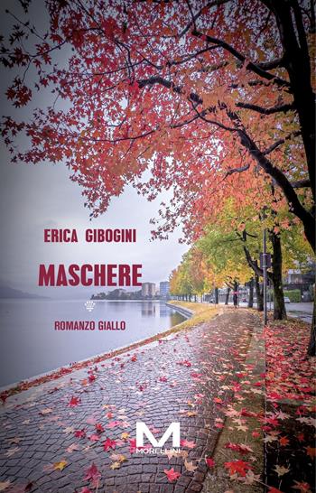 Maschere - Erica Gibogini - Libro Morellini 2024, Delitti di lago | Libraccio.it