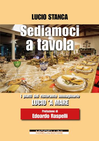 Sediamoci a tavola. I piatti del ristorante immaginario Lucio 'a mare - Lucio Stanca - Libro Morellini 2024, Fuori collana | Libraccio.it