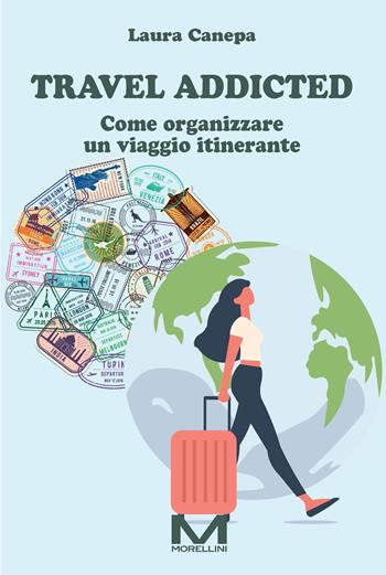 Travel addicted. Come organizzare un viaggio itinerante - Laura Canepa - Libro Morellini 2024, Fuori collana | Libraccio.it