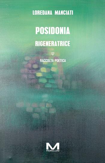 Posidonia rigeneratrice - Loredana Manciati - Libro Morellini 2024, Tutto scorre | Libraccio.it