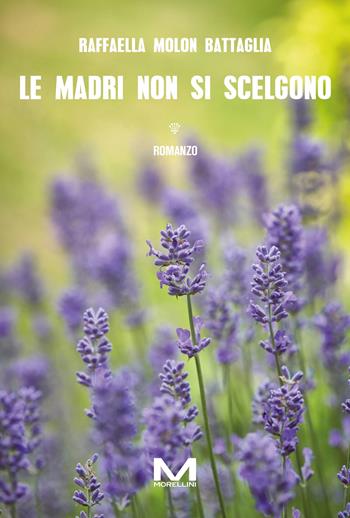 Le madri non si scelgono - Raffaella Molon Battaglia - Libro Morellini 2024, Riflessi | Libraccio.it