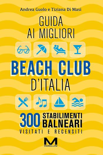 Guida ai migliori beach club d'Italia. Ediz. ampliata - Andrea Guolo, Tiziana Di Masi - Libro Morellini 2025, Fuori collana | Libraccio.it