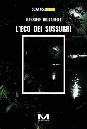 L'eco dei sussurri - Gabriele Dolzadelli - Libro Morellini 2025, GialloNero | Libraccio.it