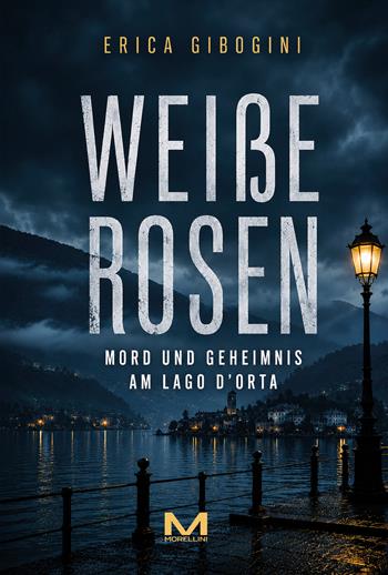 Weissen Rosen - Erica Gibogini - Libro Morellini 2026, Delitti di lago | Libraccio.it