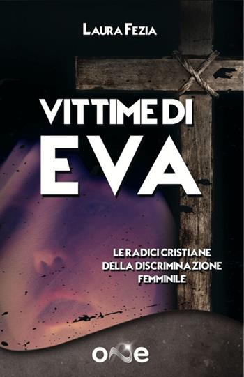 Vittime di Eva. Le radici cristiane della discriminazione femminile - Laura Fezia - Libro One Books 2023 | Libraccio.it