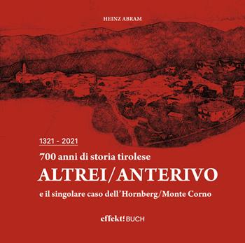700 anni di storia tirolese. Altrei/Anterivo e il singolare caso dell'Hornberg/Monte Corno - Abram Heinz - Libro Effekt 2022 | Libraccio.it