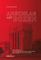 Anschlag auf Bozen. Der Roman zum letzten bewaffneten Widerstand der 1960er-Jahre in Südtirol