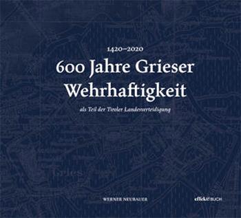 600 Jahre Grieser Wehrhaftigkeit. als Teil des Tiroler Schützenwesens - Werner Neubauer - Libro Effekt 2023 | Libraccio.it