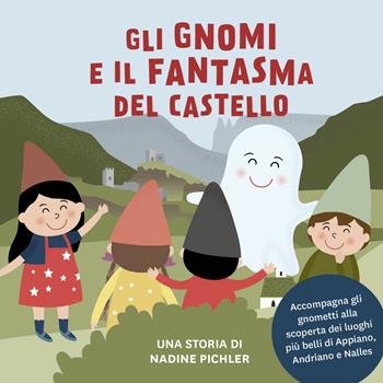 Gli gnomi e il fantasma del castello. Accompagna gli gnometti alla scoperta dei luoghi più belli di Appiano, Andriano e Nalles - Nadine Pichler - Libro Effekt 2023 | Libraccio.it