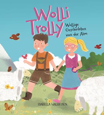 Wolli Trolly. Wollige Geschichten von der Alm. Ediz. illustrata - Isabella Halbeisen - Libro Effekt 2023 | Libraccio.it