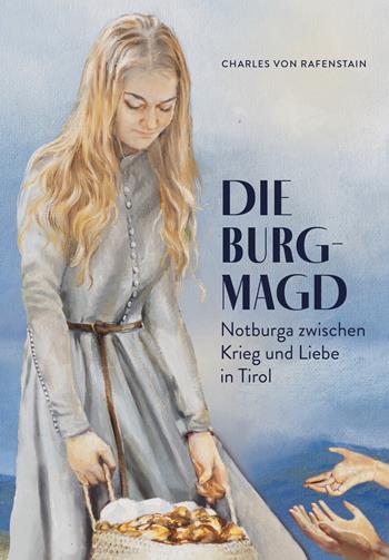 Die Burgmagd. Notburga zwischen Krieg und Liebe in Tirol - Charles Von Rafenstain - Libro Effekt 2023 | Libraccio.it