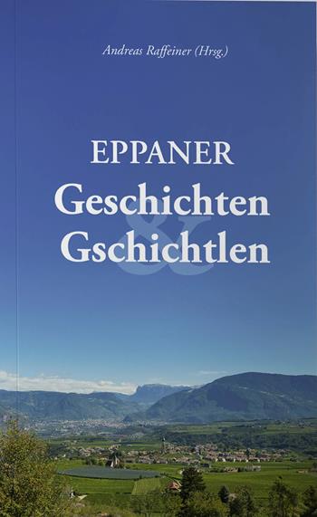 Eppaner Geschichten & Gschichtlen. Festgabe für Bürgermeister a. D. Dr. Franz Lintner zum 80. Geburtstag - Andreas Raffeiner - Libro Effekt 2024 | Libraccio.it