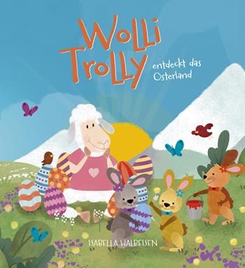 Wolli Trolly entdeckt das Osterland. Eine Südtiroler Ostergeschichte. Ediz. illustrata - Isabella Halbeisen - Libro Effekt 2024 | Libraccio.it