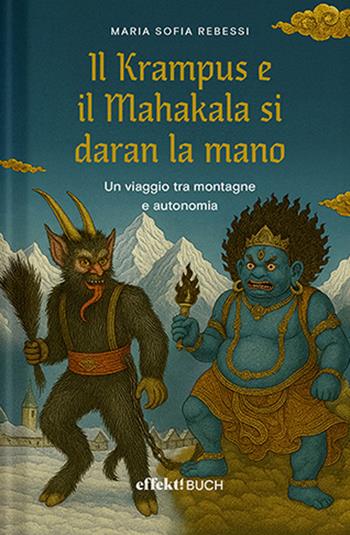 Il Krampus e il Mahakala si daran la mano. Un viaggio tra montagne e autonomia - Maria Sofia Rebessi - Libro Effekt 2025 | Libraccio.it